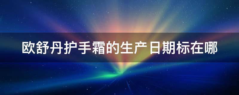 欧舒丹护手霜的生产日期标在哪 欧舒丹护手霜生产日期在哪里