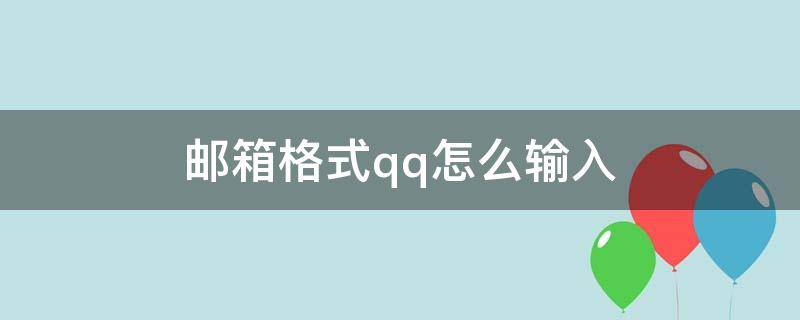 邮箱格式qq怎么输入 个人邮箱格式qq怎么输入