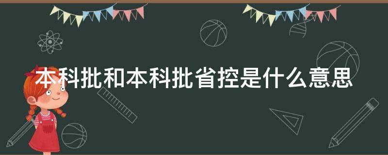 本科批和本科批省控是什么意思 本科批和本科批省控是什么意思啊