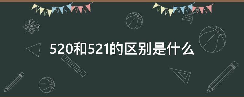 520和521的区别是什么 520和521的区别是什么意思