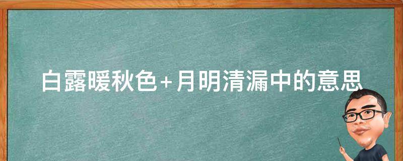 白露暖秋色（白露暖秋色,月明清漏中什么意思）