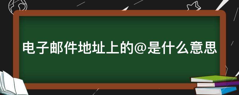 电子邮件地址上的@是什么意思 电子邮件地址上的@是什么意思啊