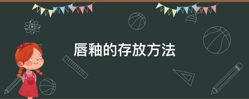 唇釉的存放方法 唇釉的存放方法有哪些