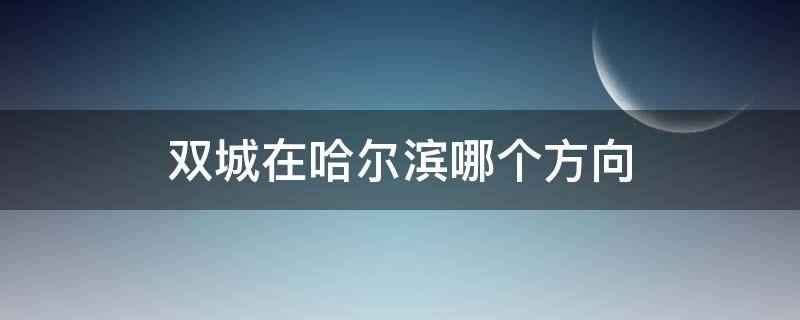 双城在哈尔滨哪个方向 双城是哈尔滨吗