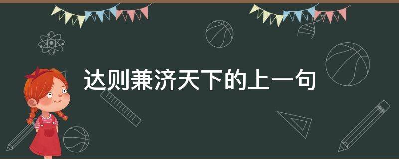 达则兼济天下的上一句（达则兼济天下的上一句是什么意思）