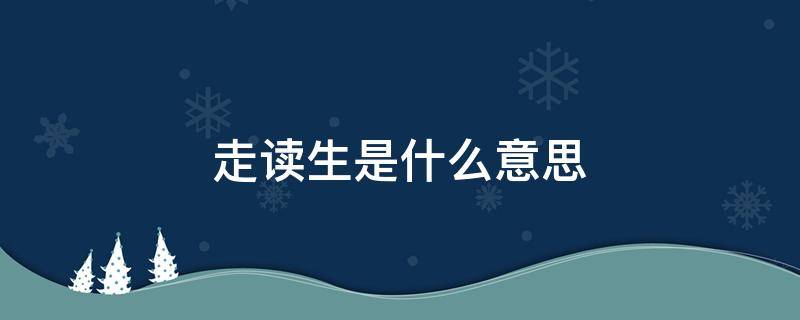 走读生是什么意思 走读生是什么意思高中