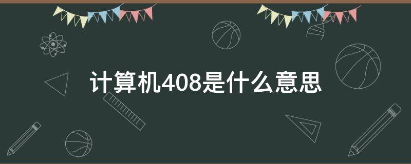 计算机408是什么意思 计算机408是什么意思网络用语