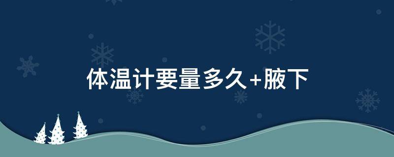 体温计要量多久 体温计要量多久?