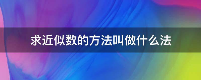 求近似数的方法叫做什么法 求近似数的常用方法是什么法