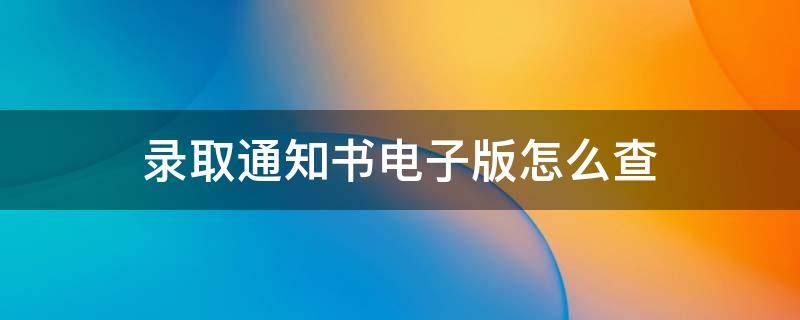 录取通知书电子版怎么查 录取通知书电子版怎么查中考