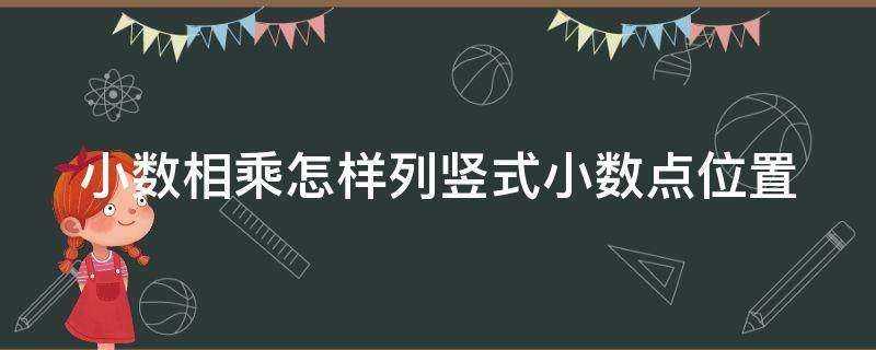 小数相乘怎样列竖式小数点位置 小数相乘的竖式计算推算题