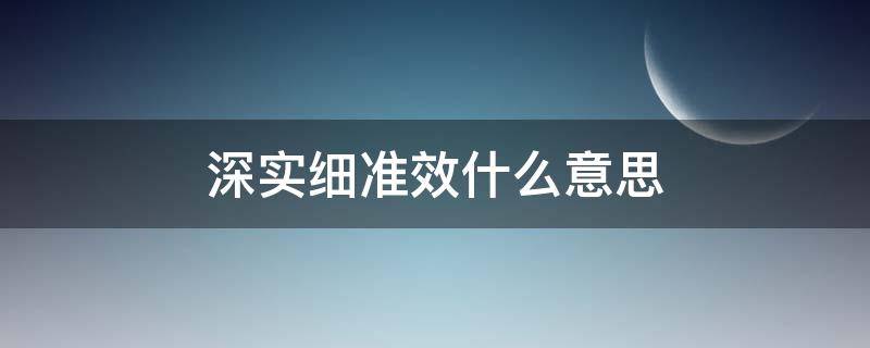 深实细准效什么意思 深实细准效,对应效的要求是