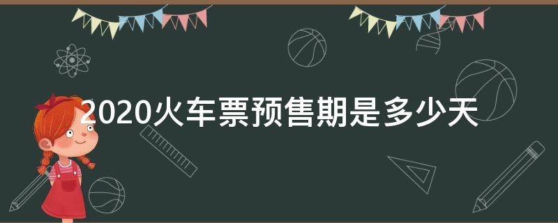 2020火车票预售期是多少天 2020年火车票正常预售期是多少天