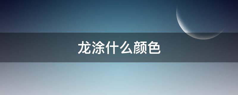 龙涂什么颜色 龙涂什么颜色最霸气