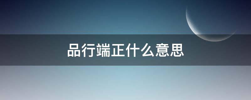 品行端正什么意思（品行端正的句子经典语录）