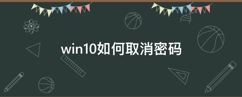 win10如何取消密码（win10如何取消密码登录电脑）