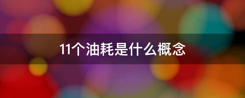 11个油耗是什么概念 11个油耗等于多少钱