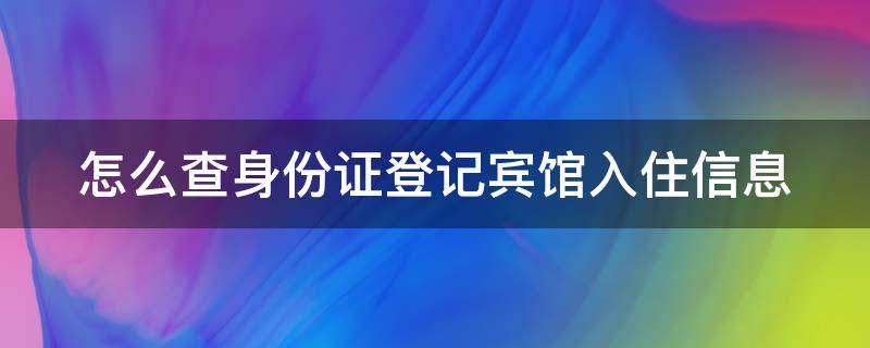 怎么查身份证登记宾馆入住信息（怎么查对方在哪里开过房）