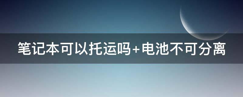 笔记本可以托运吗（笔记本充电器可以托运吗）