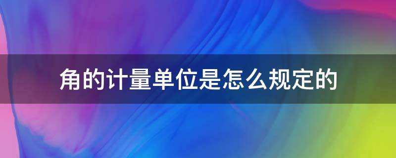 角的计量单位是怎么规定的（角的计量单位是多少?）