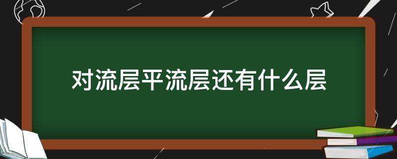 对流层平流层还有什么层（对流层平流层还有一个什么层）