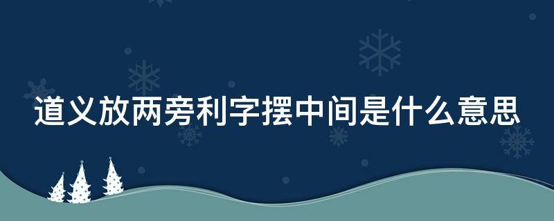 道义放两旁利字摆中间是什么意思 道义放两旁利字摆中间是什么意思呀