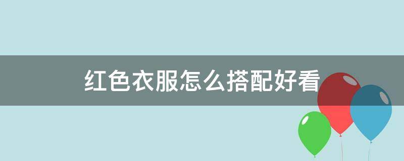 红色衣服怎么搭配好看（红色的三个最佳配色）