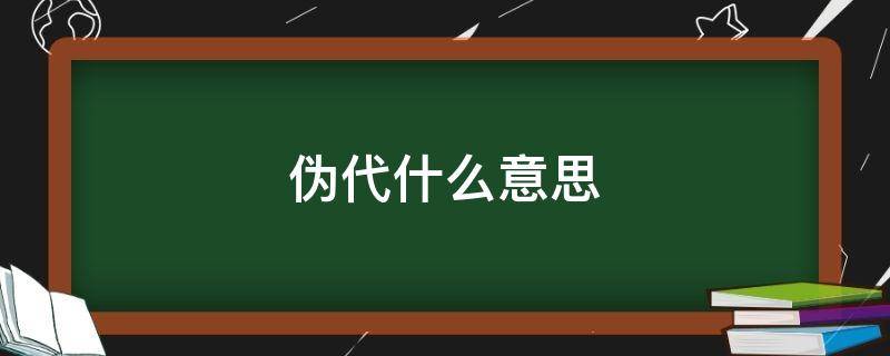 伪代什么意思（伪代是什么）