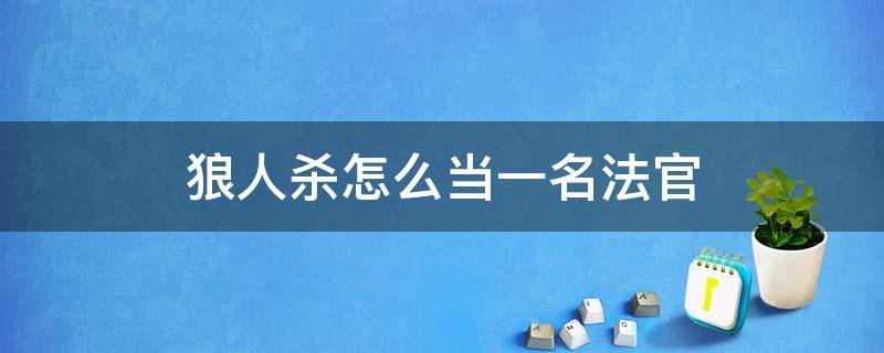 狼人杀怎么当一名法官（狼人法官流程）