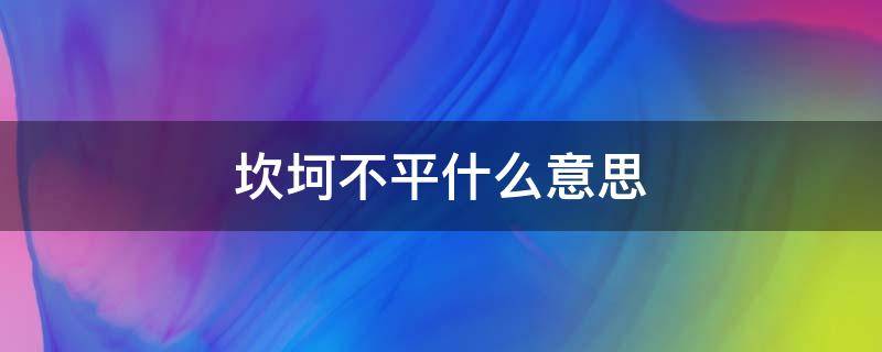 坎坷不平什么意思（坎坷不平什么意思?）