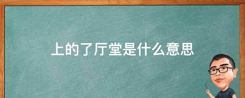 上的了厅堂是什么意思 上的了厅堂是什么歌