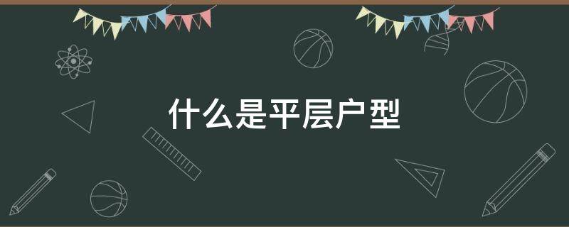 什么是平层户型 什么是平层户型图片