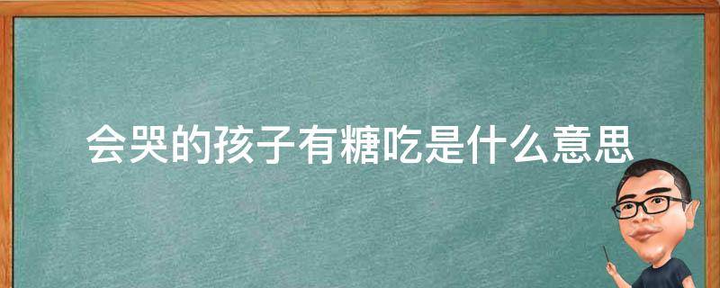 会哭的孩子有糖吃是什么意思 如何理解会哭的孩子有糖吃