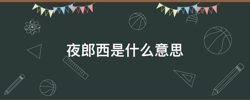 夜郎西是什么意思 随风直到夜郎西是什么意思