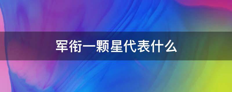 军衔一颗星代表什么 军衔一颗星代表什么意思