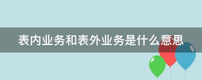 表内业务和表外业务是什么意思 表里表外业务