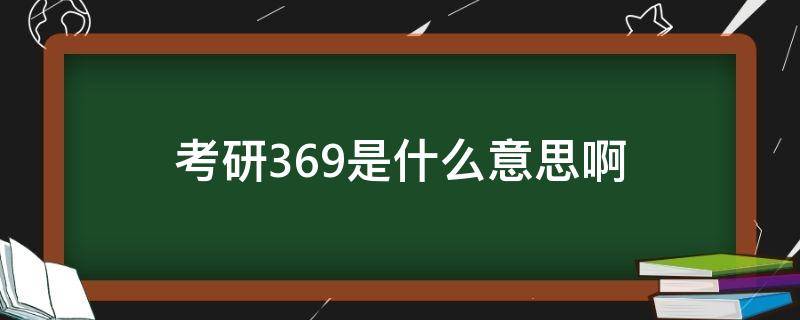 考研369是什么意思啊 考研369是什么水平