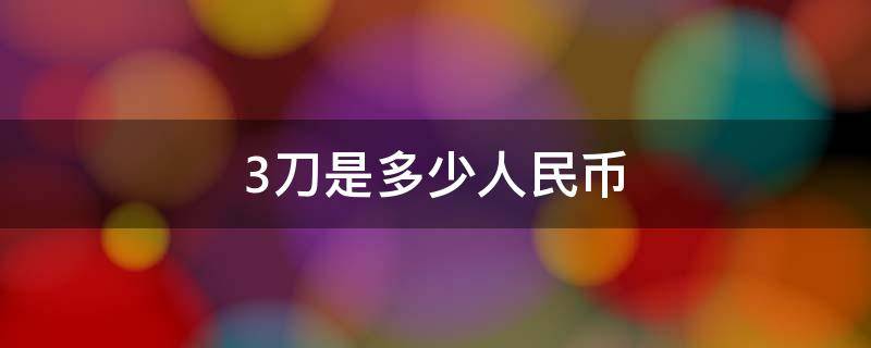 3刀是多少人民币（3刀是多少人民币网络词）