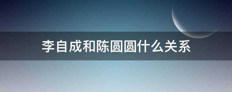 李自成和陈圆圆什么关系（陈圆圆跟吴三桂生了几个孩子）