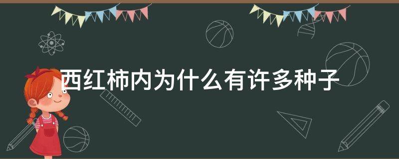 西红柿内为什么有许多种子（西红柿内为什么有许多种子呢）