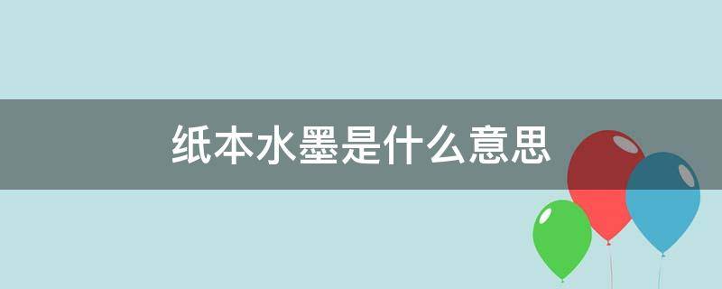 纸本水墨是什么意思（什么叫纸本水墨）