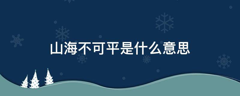 山海不可平是什么意思（山海不可平出自哪首诗）