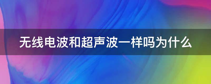 无线电波和超声波一样吗为什么 无线电波和超声波一样吗为什么简写