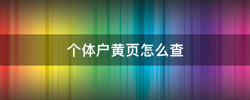 个体户黄页怎么查 个体工商户营业查询