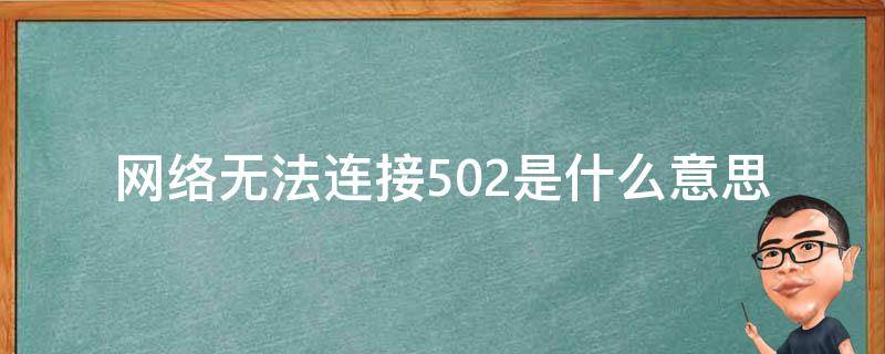 网络无法连接502是什么意思（网络连接失败,错误代码502）