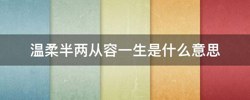 温柔半两从容一生是什么意思 温柔半两从容一生啥意思