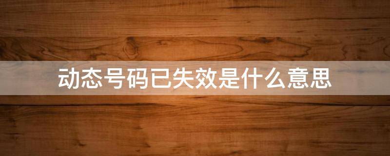 动态号码已失效是什么意思 什么是动态号码?