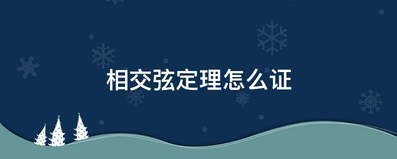 相交弦定理怎么证（相交弦定理怎么证相似）