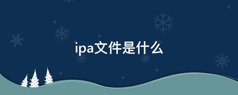 ipa文件是什么（ipa文件是什么格式）