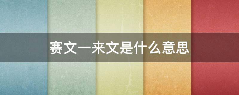 赛文一来文是什么意思 赛文一来问啥意思